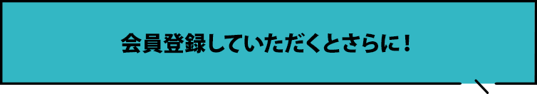 会員登録していただくとさらに！